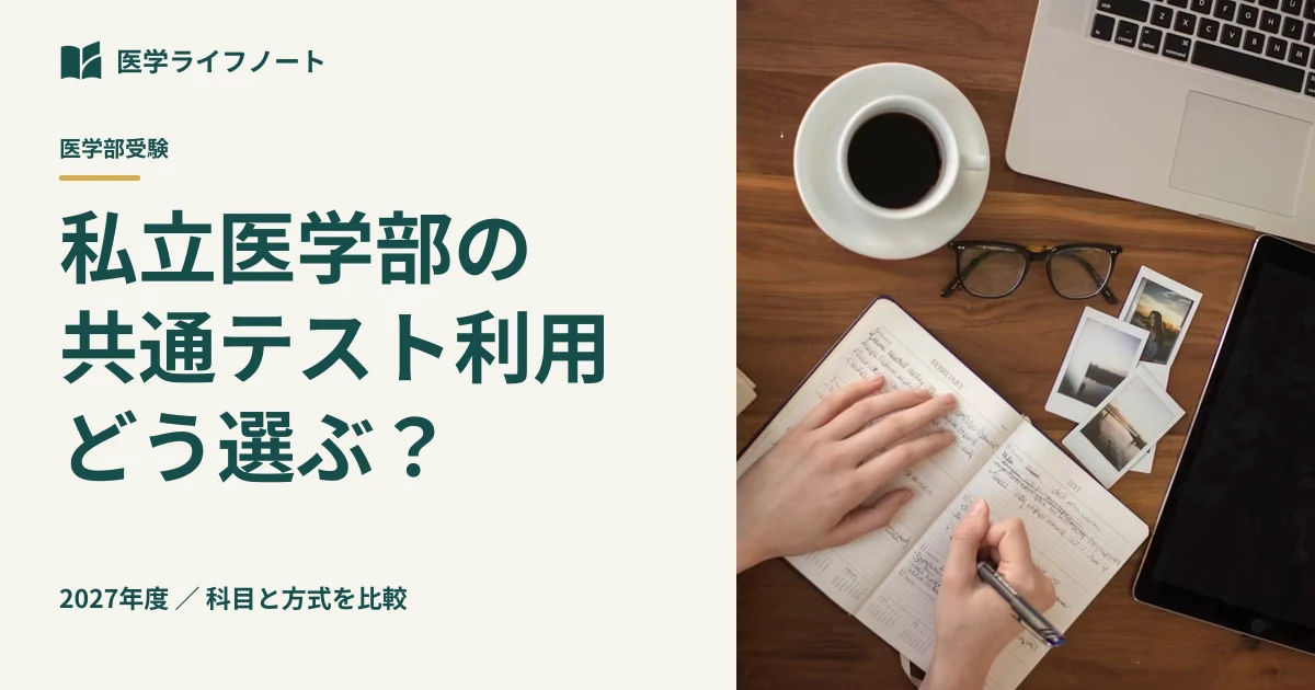 【2027年度】私立医学部の共通テスト利用はどう選ぶ?必要科目・配点・出願締切の落とし穴と後悔しない併願戦略
